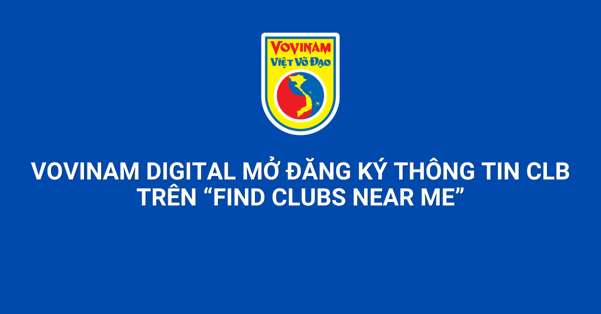 Vovinam Digital Mở Đăng Ký Thông Tin CLB Trên “Find Clubs Near Me”